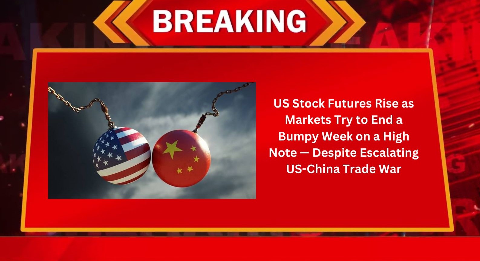 US Stock Futures Rise as Markets Try to End a Bumpy Week on a High Note — Despite Escalating US-China Trade War