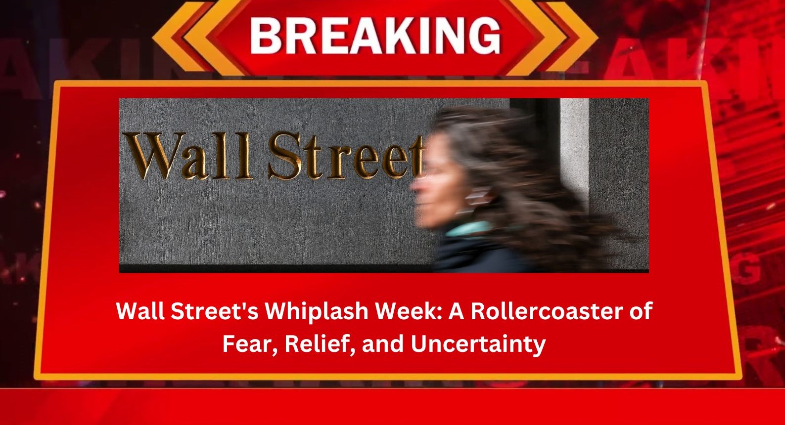 Wall Street's Whiplash Week A Rollercoaster of Fear, Relief, and Uncertainty